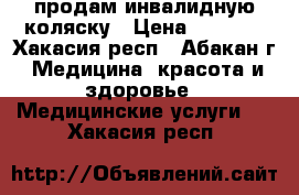 продам инвалидную коляску › Цена ­ 2 000 - Хакасия респ., Абакан г. Медицина, красота и здоровье » Медицинские услуги   . Хакасия респ.